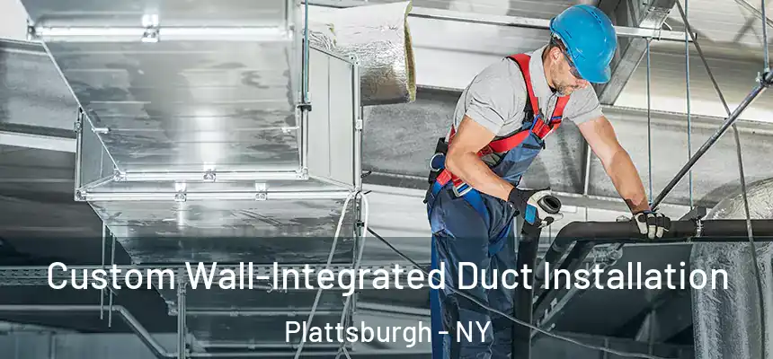  Custom Wall-Integrated Duct Installation Plattsburgh - NY