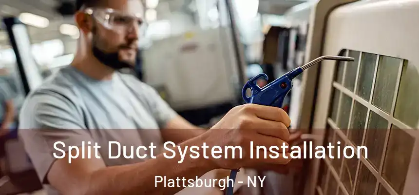  Split Duct System Installation Plattsburgh - NY